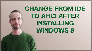 Change from IDE to AHCI after installing Windows 8