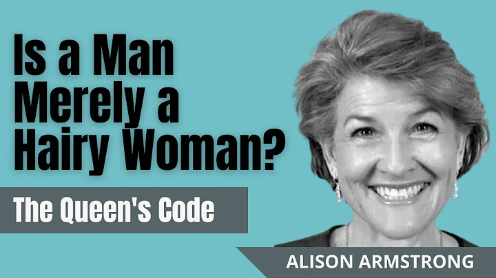 Is a Man Merely a Hairy Woman? | The Queen's Code by Alison Armstrong