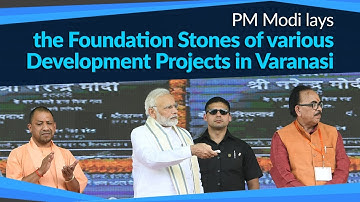 PM Modi lays the Foundation Stones of various Development Projects in Varanasi | PMO