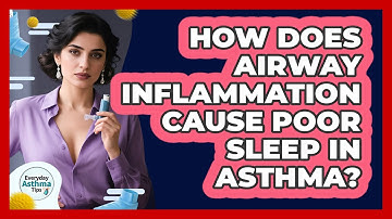 How Does Airway Inflammation Cause Poor Sleep In Asthma? - Everyday Asthma Tips