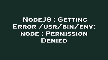 NodeJS : Getting Error /usr/bin/env: node : Permission Denied