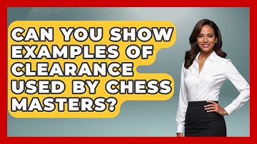 Can You Show Examples Of Clearance Used By Chess Masters? - The Chess Codex
