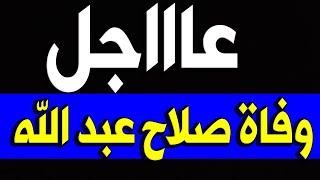 عــااجــل : وفــا ة الفنان صـلاح  منذ قليل في المستشفي وســط حــز ن اســرته والجمسع .