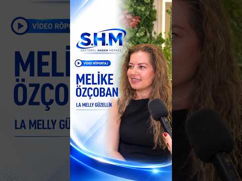 Melike Özçoban: La Melly Güzellik'in Sektör Vizyonu ve Müşteri Odaklı Yaklaşımı