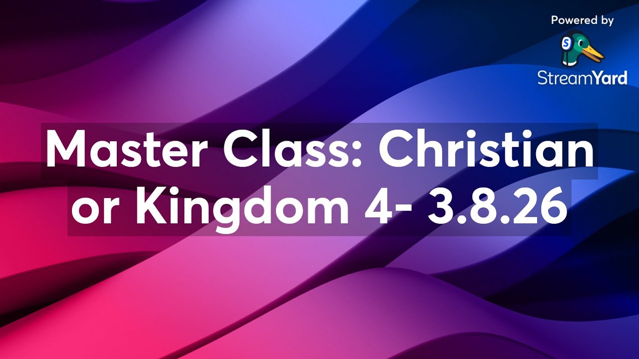 Master Class: Christian or Kingdom 4- 3.8.26 - YouTube