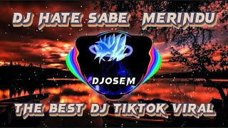 DJ HATE SABE MERINDU(THE BEST DJ TIKTOK VIRAL)