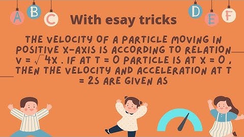 The velocity of a particle moving in positive x-axis is according to relation v = sqrt(4x) |Neet