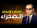 العلم والإيمان الصحراء تاريخ وأسرار الرمال التي لا تعرف الحدود مع د مصطفى محمود 