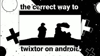 The Correct Way To Twixtor On Android