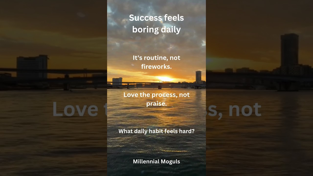 Success feels boring daily