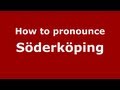 How to Pronounce Söderköping - PronounceNames.com