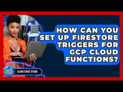 How Can You Set Up Firestore Triggers For GCP Cloud Functions? - Cloud Stack Studio