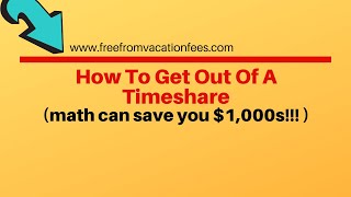 HOW TO GET OUT OF A TIMESHARE (math can save you $1,000s!!!)