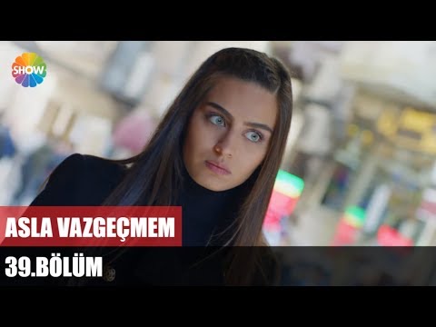 Asla Vazgeçmem 39.Bölüm ᴴᴰ