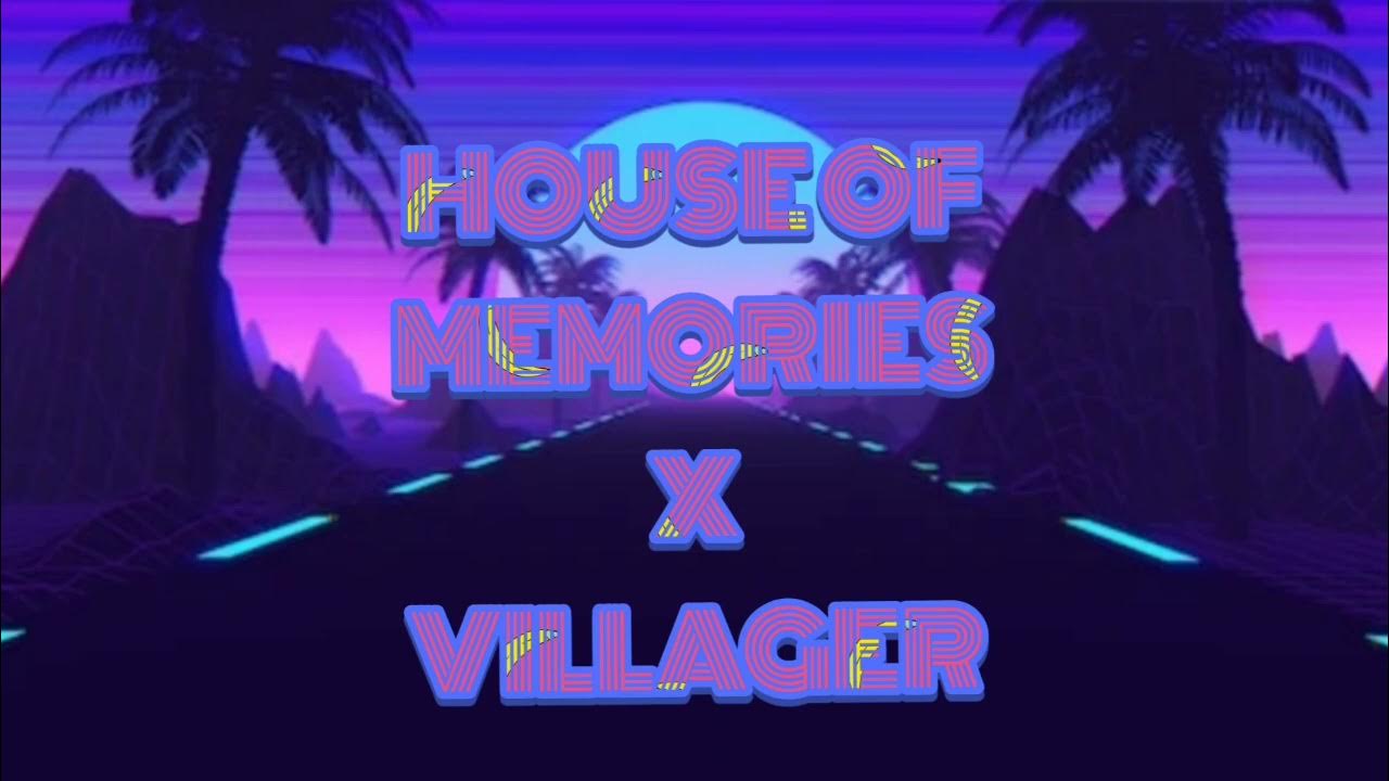 HOUSE OF MEMORIES X VILLAGER YouTube