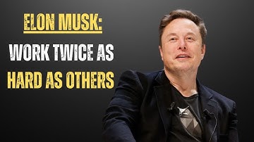 Elon Musk: Work Twice as Hard as Others - Motivational Advice