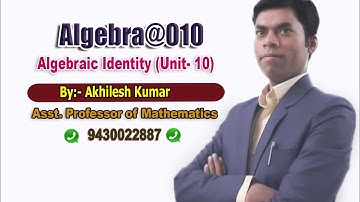 ALGEBRA#10,Algebraic Identity(Unit-10), By: Akhilesh Kumar, Asst. Professor of Mathematics.