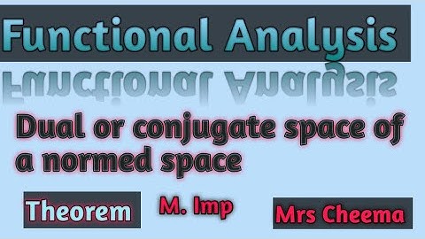 Functional Analysis|Dual Or Conjugate space |dual or conjugate space is a normed space |Mrs Cheema