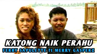 KATONG NAIK PERAHU _ FERRY SAPULETTE ft MERRY GASPERZ [ OFFICIAL ]