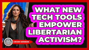What New Tech Tools Empower Libertarian Activism? - Learn About Libertarianism
