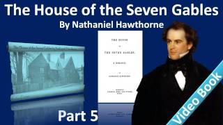 Part 5 - The House of the Seven Gables Audiobook by Nathaniel Hawthorne (Chs 15-18)