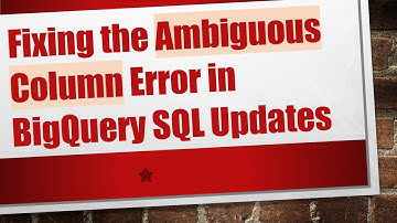 Fixing the Ambiguous Column Error in BigQuery SQL Updates