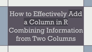 How to Effectively Add a Column in R Combining Information from Two Columns