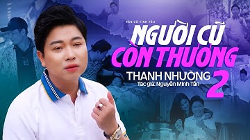 Tân Cổ Tình Yêu Đặc Sắc Mới Nhất 2024 ✔ Người Cũ Còn Thương 2 - Thanh Nhường | Tác giả: Nguyễn Minh
