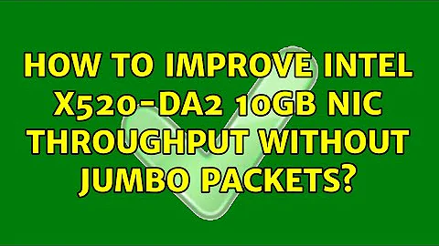 How to improve Intel X520-DA2 10Gb NIC throughput without Jumbo packets? (3 Solutions!!)