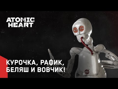 Видео: Atomic Heart - Курочка, Рафик, Беляш и Вовчик!