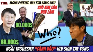 Ông Troussier cảnh báo HLV Shin Tae Yong | VFF sẽ chọn HLV Kim Sang Sik hay Mona Polking?