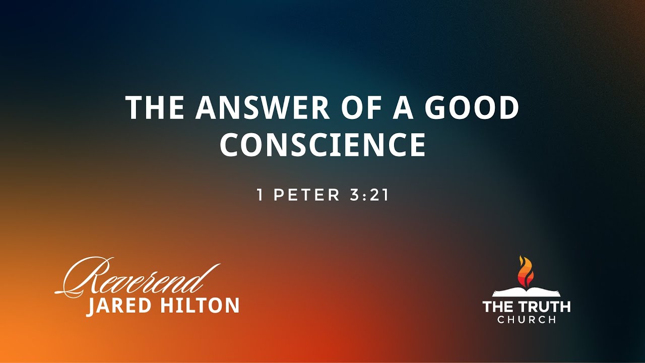 The Answer of a Good Conscience | Rev. Jared Hilton | The Truth Church