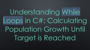 Understanding While Loops in C# : Calculating Population Growth Until Target is Reached
