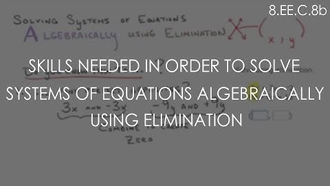 Skills Needed in order to Solve Systems of Equations Algebraically using Elimination | 8.EE.C.8b