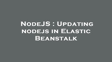 NodeJS : Updating nodejs in Elastic Beanstalk