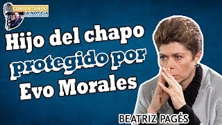 Hijo Del Chapo, Protegido De Evo Morales Beatríz Pagés