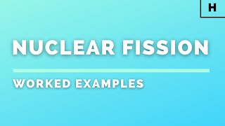 Celebrity Higher Physics | Particles & Waves | Nuclear Fission | WORKED EXAMPLES Profile