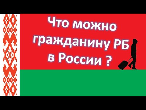 Граждане Республики Беларусь. Возможности и преимущества в РФ