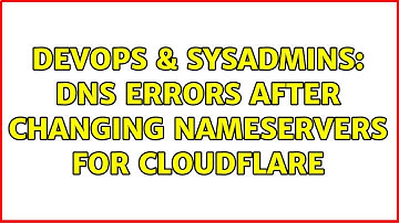 DevOps & SysAdmins: DNS errors after changing nameservers for Cloudflare