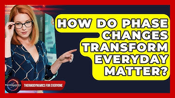 How Do Phase Changes Transform Everyday Matter? - Thermodynamics For Everyone