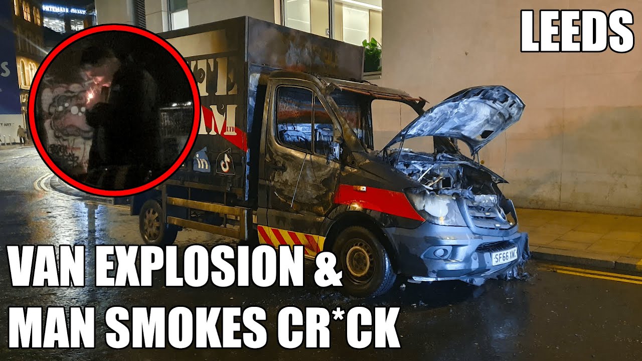 Exploded Guy The van EXPLODED, Man smokes CR**K PIPE next to us, Wednesday Leeds ...