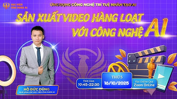 Xây kênh triệu view với AI - 16/10/2025 - GV Hồ Đức Dũng