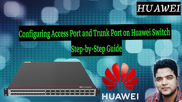 Configuring Access Port and Trunk Port on Huawei Switch - Step by Step Guide