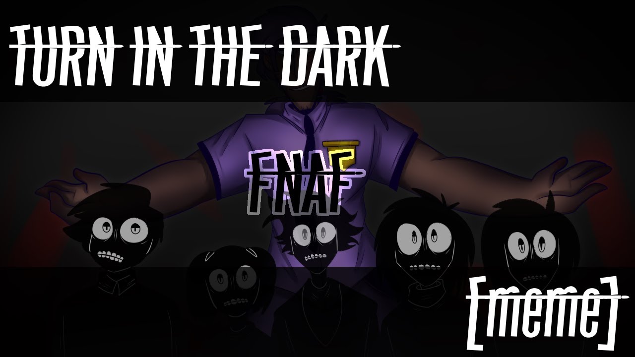 Fnaf Turn In The Dark Meme Youtube Fnaf Turn In The Dark Meme Youtube