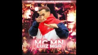 MTG - EMBRASA CARA IMPORTANTE -MC MN (DJ LUIZ MGR)