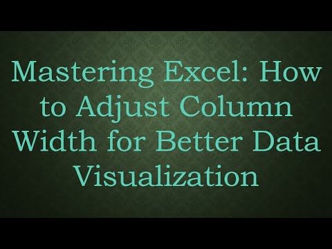 Mastering Excel: How to Adjust Column Width for Better Data Visualization