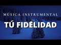 Música Instrumental Cristiana / Tú Fidelidad / Dios en todo tiempo