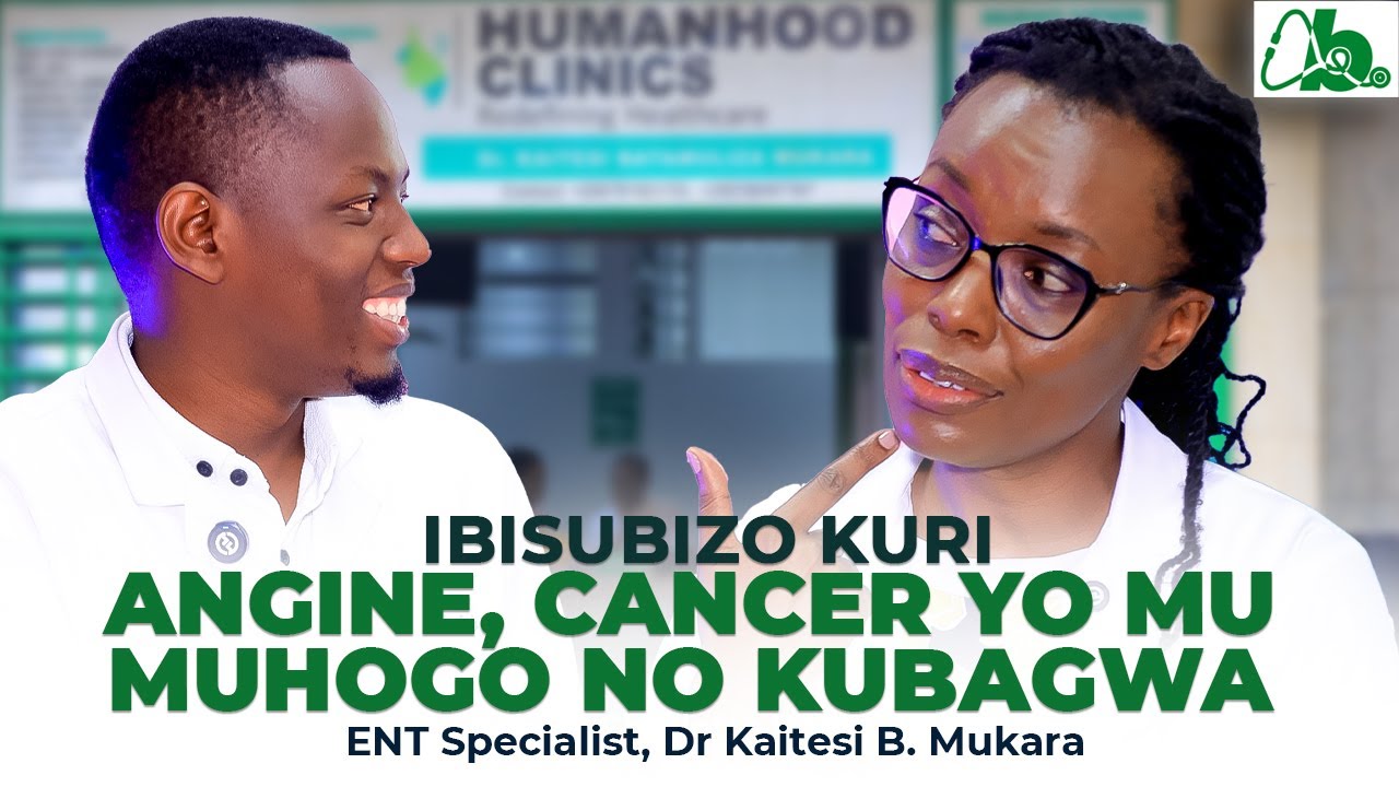 ITONDERE ANGINE UTAZITIRANYA N'IBIRIMO CANCER - NI RYARI WAJYA KWIVUZA?-Dr Kaitesi B Mukara & Dr Bob