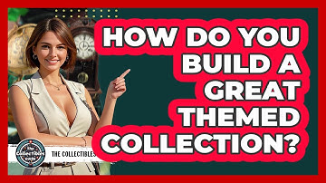 How Do You Build A Great Themed Collection? - The Collectibles Guide