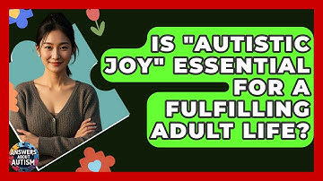 Is "autistic Joy" Essential For A Fulfilling Adult Life? - Answers About Autism